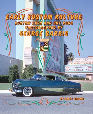 Early Kustom Kulture: Kustom Cars and Hot Rods Photographed by George Barris by Barris, Brett