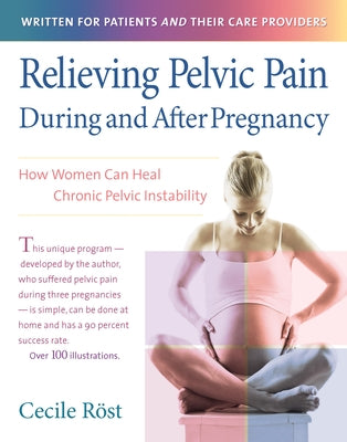 Relieving Pelvic Pain During and After Pregnancy: How Women Can Heal Chronic Pelvic Instability by R&#246;st, Cecile