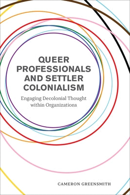 Queer Professionals and Settler Colonialism: Engaging Decolonial Thought Within Organizations by Greensmith, Cameron