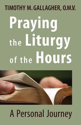 Praying the Liturgy of the Hours: A Personal Journey by Gallagher, Timothy M.