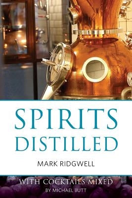 Spirits distilled: With cocktails mixed by Michael Butt by Ridgwell, Mark