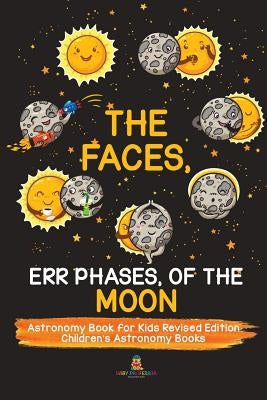 The Faces, Err Phases, of the Moon - Astronomy Book for Kids Revised Edition Children's Astronomy Books by Baby Professor