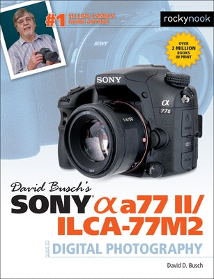 David Busch's Sony Alpha A77 II/Ilca-77m2 Guide to Digital Photography by Busch, David