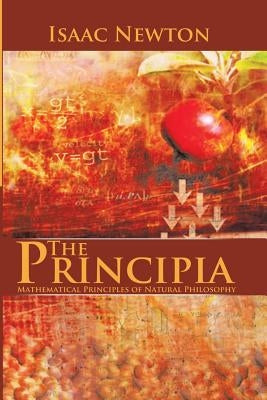 The Principia: Mathematical Principles of Natural Philosophy by Newton, Isaac