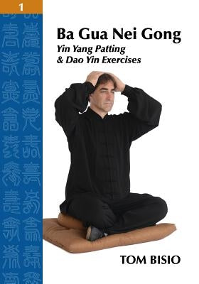 Ba Gua Nei Gong Volume 1: Yin Yang Patting And Dao Yin Exercises by Bisio, Tom