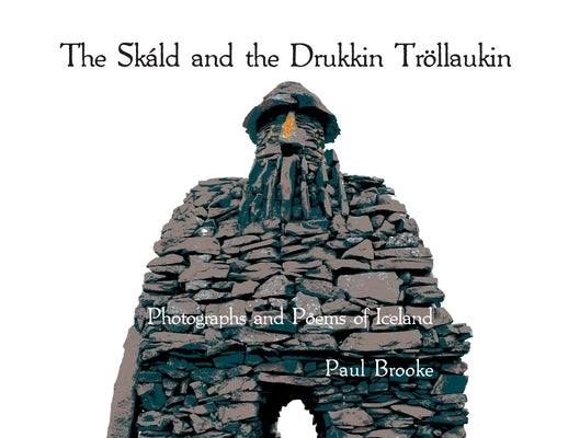 The Skáld and the Drukkin Tröllaukin: Photographs and Poems of Iceland by Brooke, Paul