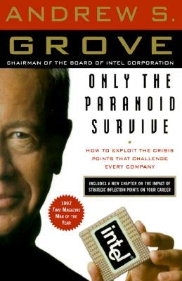 Only the Paranoid Survive: How to Exploit the Crisis Points That Challenge Every Company by Grove, Andrew S.