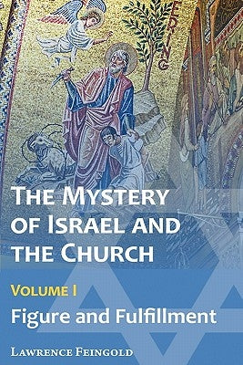 The Mystery of Israel and the Church, Vol. 1: Figure and Fulfillment by Feingold, Lawrence