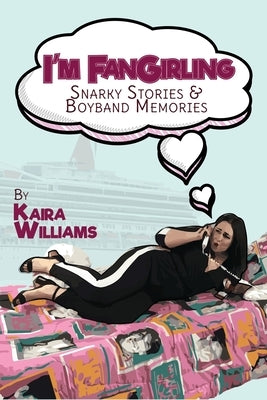 I'm Fangirling: Snarky Stories & Boyband Memories by Williams, Kaira