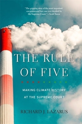 The Rule of Five: Making Climate History at the Supreme Court by Lazarus, Richard J.