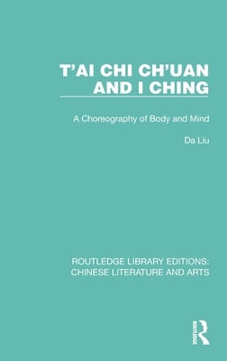 T'Ai Chi Ch'uan and I Ching: A Choreography of Body and Mind by Liu, Da