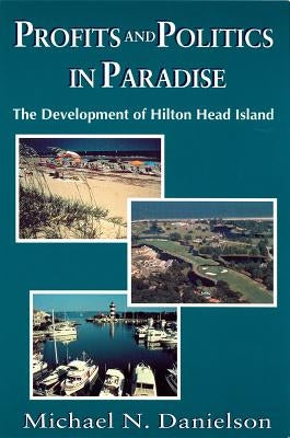 Profits and Politics in Paradise: The Development of Hilton Head Island by Danielson, Michael N.