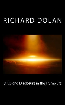 UFOs and Disclosure in the Trump Era by Dolan, Richard M.