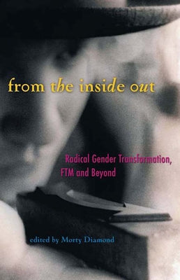 From the Inside Out: Radical Gender Transformation, FTM and Beyond by Diamond, Morty