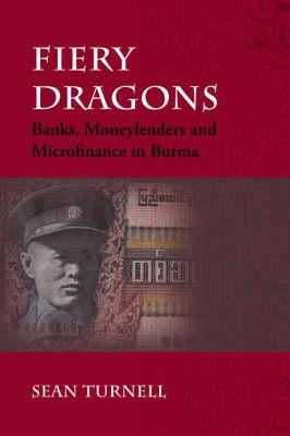 Fiery Dragons: Banks, Moneylenders and Microfinance in Burma by Turnell, Sean