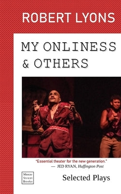 My Onliness & Others: Selected Plays by Lyons, Robert C.