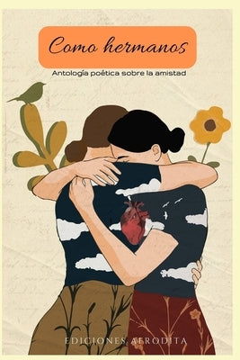 Como hermanos: Antología poética sobre la amistad by Afrodita, Ediciones