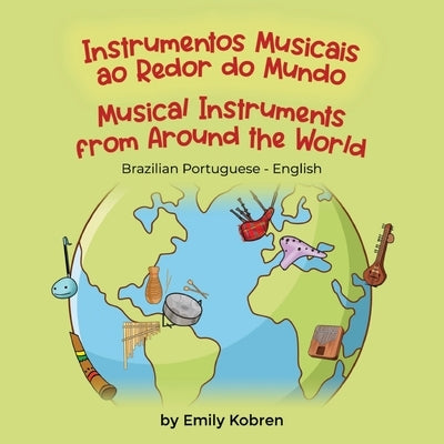 Musical Instruments from Around the World (Brazilian Portuguese-English): Instrumentos Musicais ao Redor do Mundo by Kobren, Emily