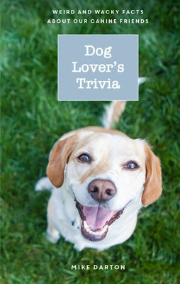 Dog Lover's Trivia: Weird and Wacky Facts about Our Canine Friends by Darton, Mike