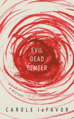 Evil Dead Center: A Mystery by Lafavor, Carole