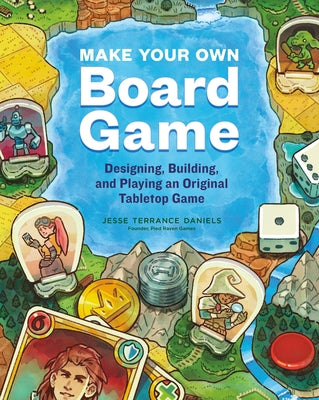 Make Your Own Board Game: Designing, Building, and Playing an Original Tabletop Game by Daniels, Jesse Terrance