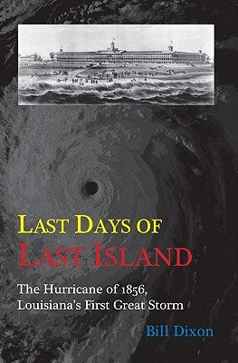 Last Days of Last Island: The Hurricane of 1856, Louisiana's First Great Storm by Dixon, Bill