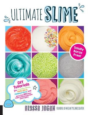 Ultimate Slime: DIY Tutorials for Crunchy Slime, Fluffy Slime, Fishbowl Slime, and More Than 100 Other Oddly Satisfying Recipes and Pr by Jagan, Alyssa