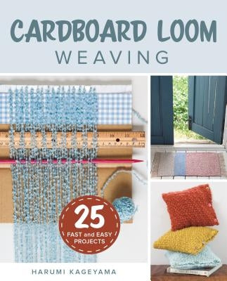 Cardboard Loom Weaving: 25 Fast and Easy Projects by Kageyama, Harumi