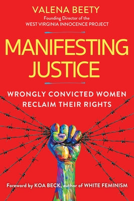 Manifesting Justice: Wrongly Convicted Women Reclaim Their Rights by Beety, Valena