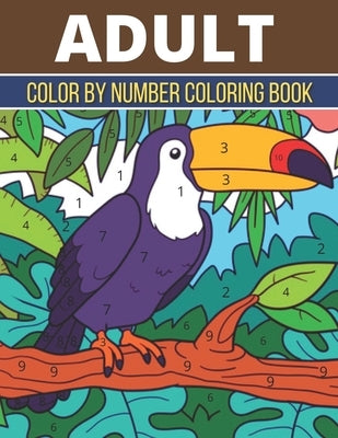 Adult Color By Number Coloring Book: An Adult Coloring Book with Fun, Easy, and Relaxing Coloring Pages (Adult Color by Number Coloring Book) by House, Rakhiul Publishing