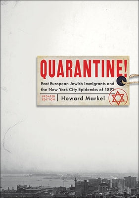 Quarantine!: East European Jewish Immigrants and the New York City Epidemics of 1892 (Updated) by Markel, Howard