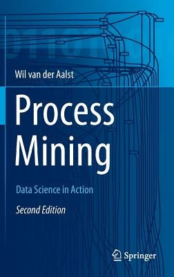 Process Mining: Data Science in Action by Van Der Aalst, Wil M. P.