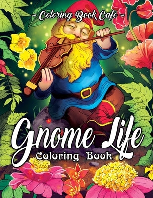 Gnome Life Coloring Book: An Adult Coloring Book Featuring Fun, Whimsical and Beautiful Gnomes for Stress Relief and Relaxation by Cafe, Coloring Book