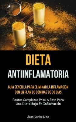 Dieta Antiinflamatoria: Guía sencilla para eliminar la inflamación con un plan de comidas de 30 días (Pautas completas paso a paso para una di by Lima, Juan-Carlos