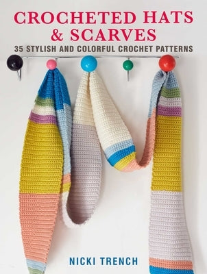 Crocheted Hats and Scarves: 35 Stylish and Colorful Crochet Patterns by Trench, Nicki