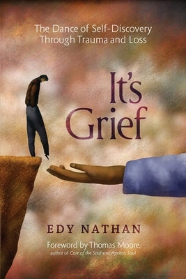 It's Grief: The Dance of Self-Discovery Through Trauma and Loss by Nathan, Edy