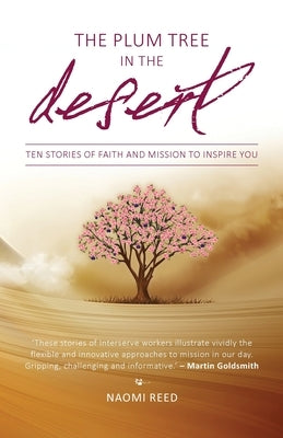 The Plum Tree in the Desert: Ten Stories of Faith and Mission to Inspire You by Reed, Naomi