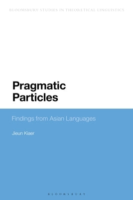 Pragmatic Particles: Findings from Asian Languages by Kiaer, Jieun