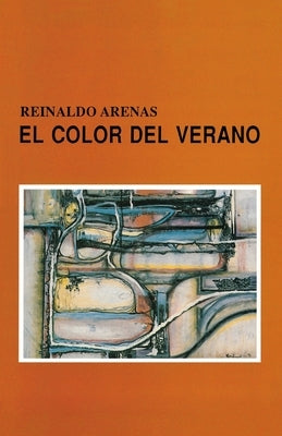 El Color del Verano O Nuevo Jardín de Las Delicias by Arenas, Reinaldo