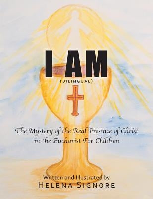 I Am: The Mystery of the Real Presence of Christ in the Eucharist For Children by Signore, Helena