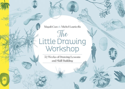 The Little Drawing Workshop: 52 Weeks of Drawing Lessons and Skill Building by Cazo, Magali