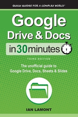 Google Drive & Docs In 30 Minutes: The unofficial guide to Google Drive, Docs, Sheets & Slides by Lamont, Ian