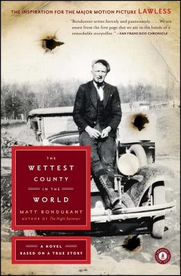 The Wettest County in the World: A Novel Based on a True Story by Bondurant, Matt