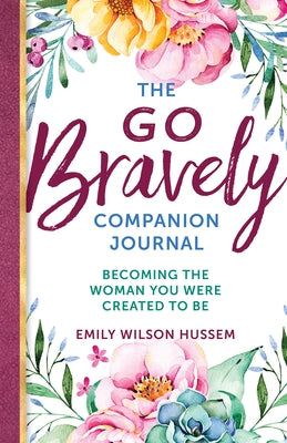 The Go Bravely Companion Journal: Becoming the Woman You Were Created to Be by Hussem, Emily Wilson