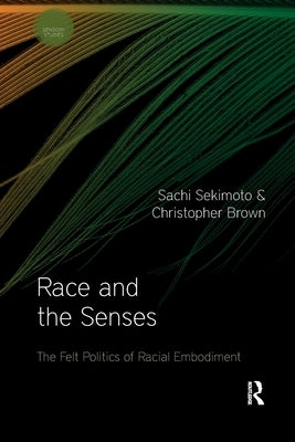 Race and the Senses: The Felt Politics of Racial Embodiment by Sekimoto, Sachi