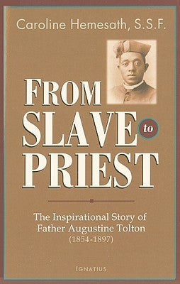 From Slave to Priest: The Inspirational Story of Father Augustine Tolton (1854-1897) by Hemesath, Caroline