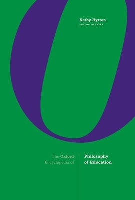 The Oxford Encyclopedia of Philosophy of Education by Hytten, Kathy