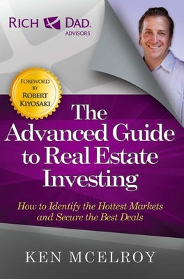 The Advanced Guide to Real Estate Investing: How to Identify the Hottest Markets and Secure the Best Deals by McElroy, Ken