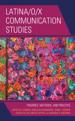 Latina/o/x Communication Studies: Theories, Methods, and Practice by Bowen, Diana I.