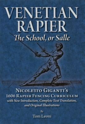 Venetian Rapier: Nicoletto Giganti's 1606 Rapier Fencing Curriculum by Leoni, Tom